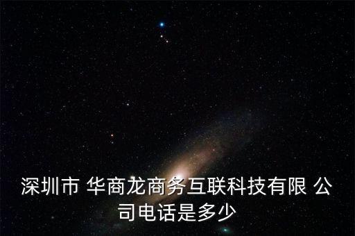 深圳市 華商龍商務互聯(lián)科技有限 公司電話是多少