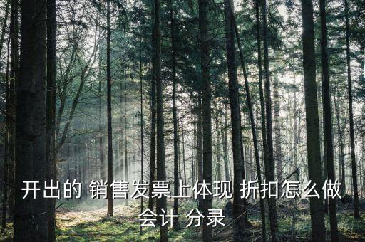 開(kāi)出的 銷售發(fā)票上體現(xiàn) 折扣怎么做會(huì)計(jì) 分錄
