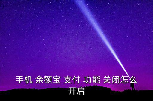 手機 余額寶 支付 功能 關(guān)閉怎么開啟