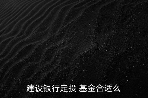 中國建設銀行基金定投怎么樣,基金定投入門:先別慌!