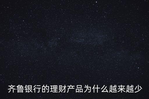  齊魯銀行的理財(cái)產(chǎn)品為什么越來越少