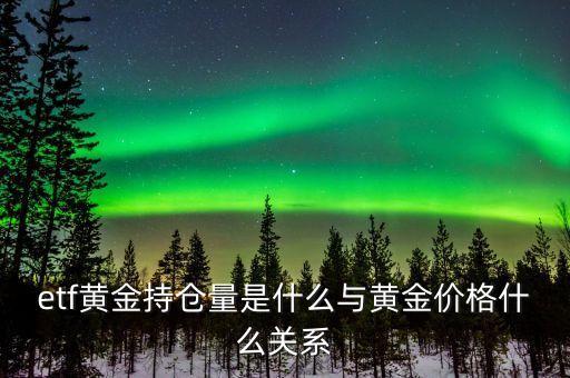 etf黃金持倉量是什么與黃金價(jià)格什么關(guān)系