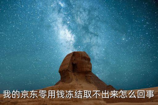 我的京東零用錢凍結(jié)取不出來怎么回事