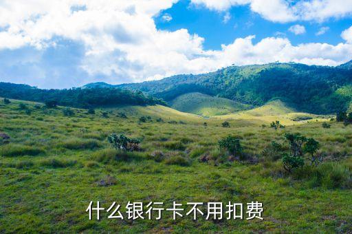 什么銀行卡不用扣費