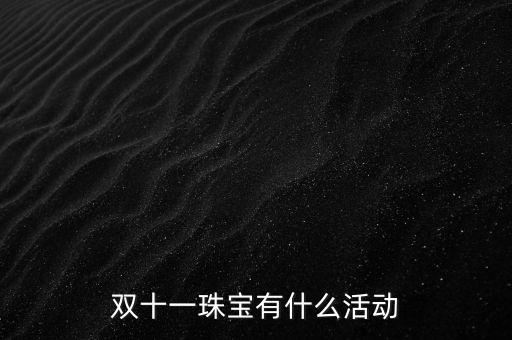 天津老鳳祥雙十一有什么活動(dòng)，雙十一珠寶有什么活動(dòng)