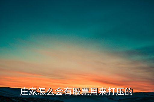 股票為什么會(huì)有打壓，懂行的來(lái)解釋下為什么主力會(huì)持續(xù)打壓股價(jià)