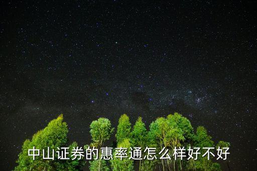 中山證券惠率通5000門檻是什么意思，中山證券的惠率通怎么樣好不好