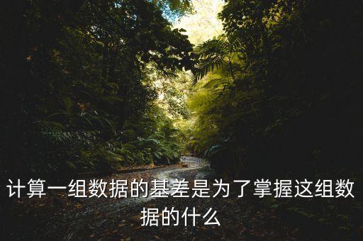 為什么存在基差，計算一組數(shù)據(jù)的基差是為了掌握這組數(shù)據(jù)的什么