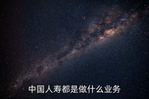 中國人壽是什么行業(yè)，中國人壽是一個什么類型的企業(yè)