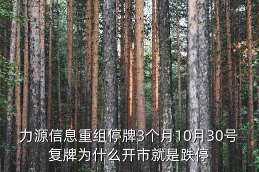 力源信息重組停牌3個月10月30號復(fù)牌為什么開市就是跌停