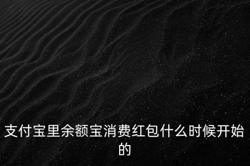支付寶紅包什么時候上線的，支付寶里余額寶消費紅包什么時候開始的