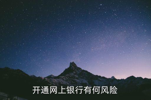 開(kāi)通網(wǎng)銀有什么風(fēng)險(xiǎn)，開(kāi)通網(wǎng)銀有什么風(fēng)險(xiǎn)