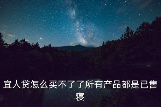 宜人貸怎么買不了了所有產(chǎn)品都是已售寢