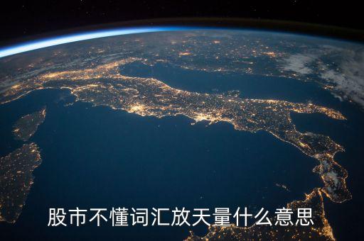 股票放天量是什么意，股票中的 天量 地量 分別指什么