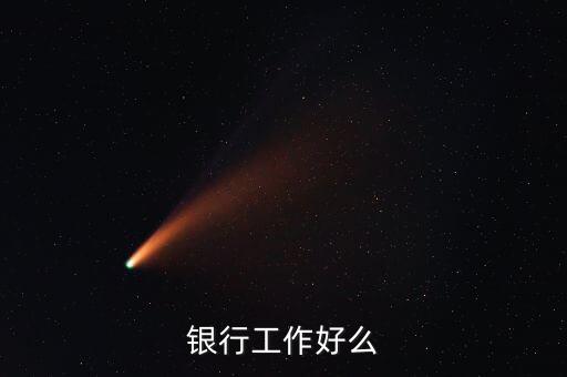 中資銀行工作有什么好，銀行工作好么