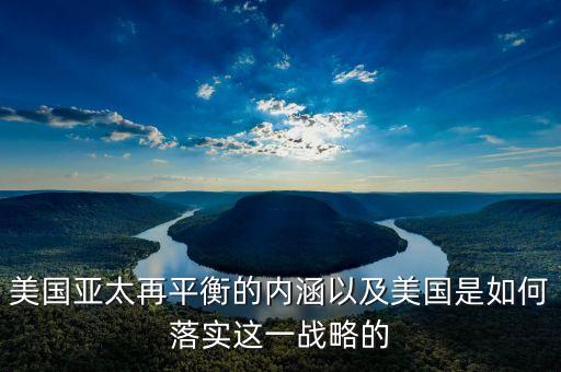 美國亞太再平衡的內(nèi)涵以及美國是如何落實(shí)這一戰(zhàn)略的