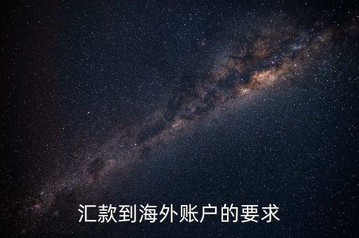國外帳戶轉(zhuǎn)帳需要什么，匯款到海外賬戶的要求