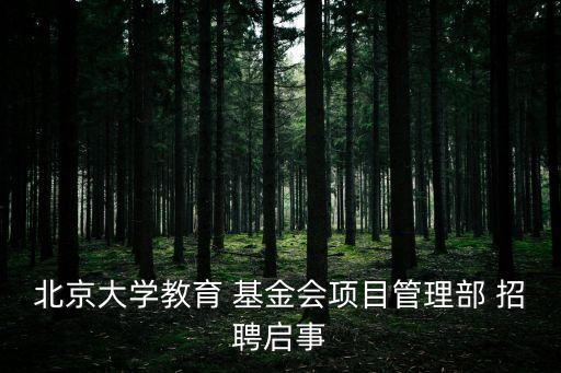 北京大學教育 基金會項目管理部 招聘啟事
