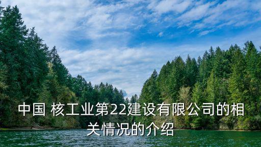 中國 核工業(yè)第22建設有限公司的相關情況的介紹