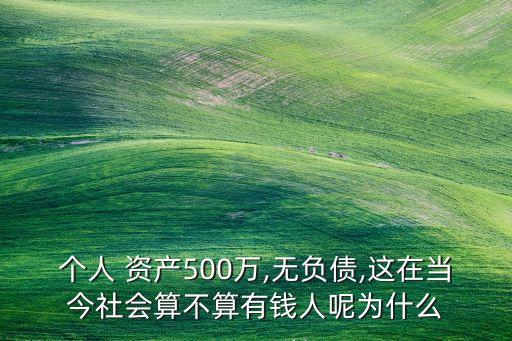 個人 資產(chǎn)500萬,無負債,這在當(dāng)今社會算不算有錢人呢為什么