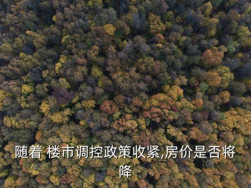 隨著 樓市調(diào)控政策收緊,房?jī)r(jià)是否將降