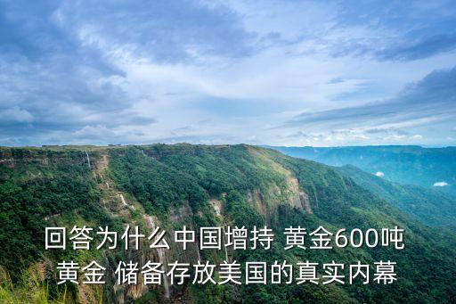 回答為什么中國(guó)增持 黃金600噸 黃金 儲(chǔ)備存放美國(guó)的真實(shí)內(nèi)幕