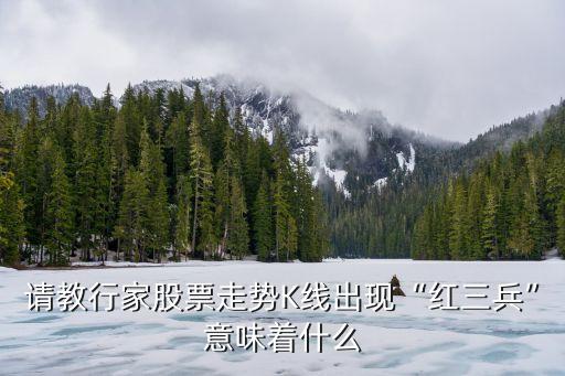 請(qǐng)教行家股票走勢(shì)K線(xiàn)出現(xiàn)“紅三兵”意味著什么