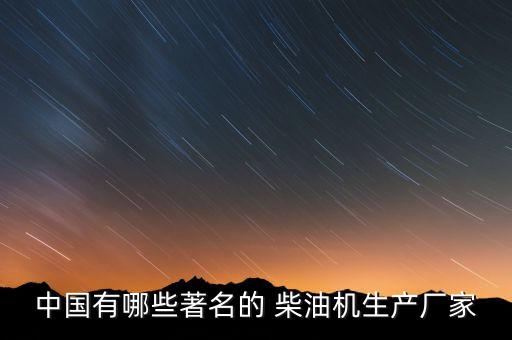 中國有哪些著名的 柴油機生產廠家