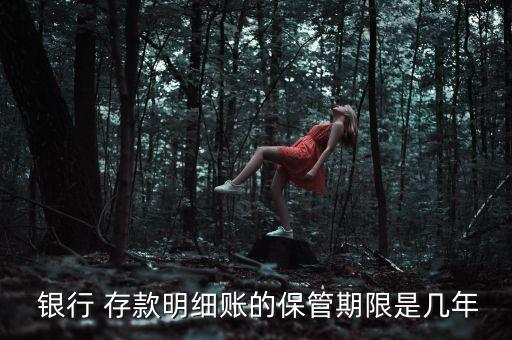  銀行 存款明細賬的保管期限是幾年